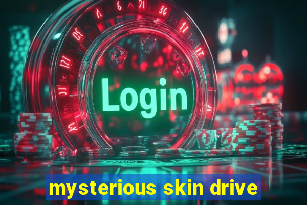 mysterious skin drive